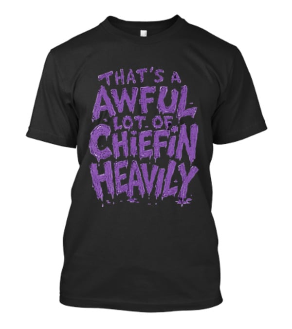 That's A Awful Lot Of Chiefin Heavily Purple T-Shirt
