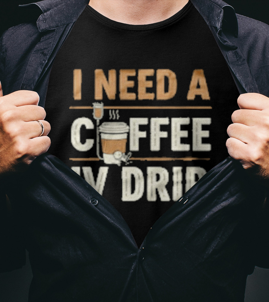 I Need A Coffee IV Drip Cup With IV Bag T-Shirt