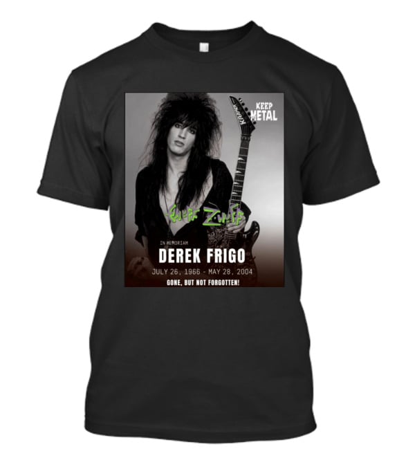 Keep Metal Enuff Z'Nuff In Memoriam Derek Frigo July 26 1966 May 28 2004 Gone But Not Forgotten T-Shirt