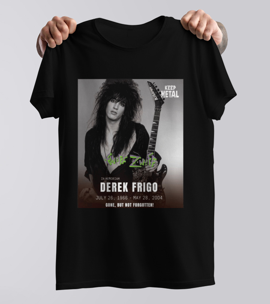 Keep Metal Enuff Z'Nuff In Memoriam Derek Frigo July 26 1966 May 28 2004 Gone But Not Forgotten T-Shirt
