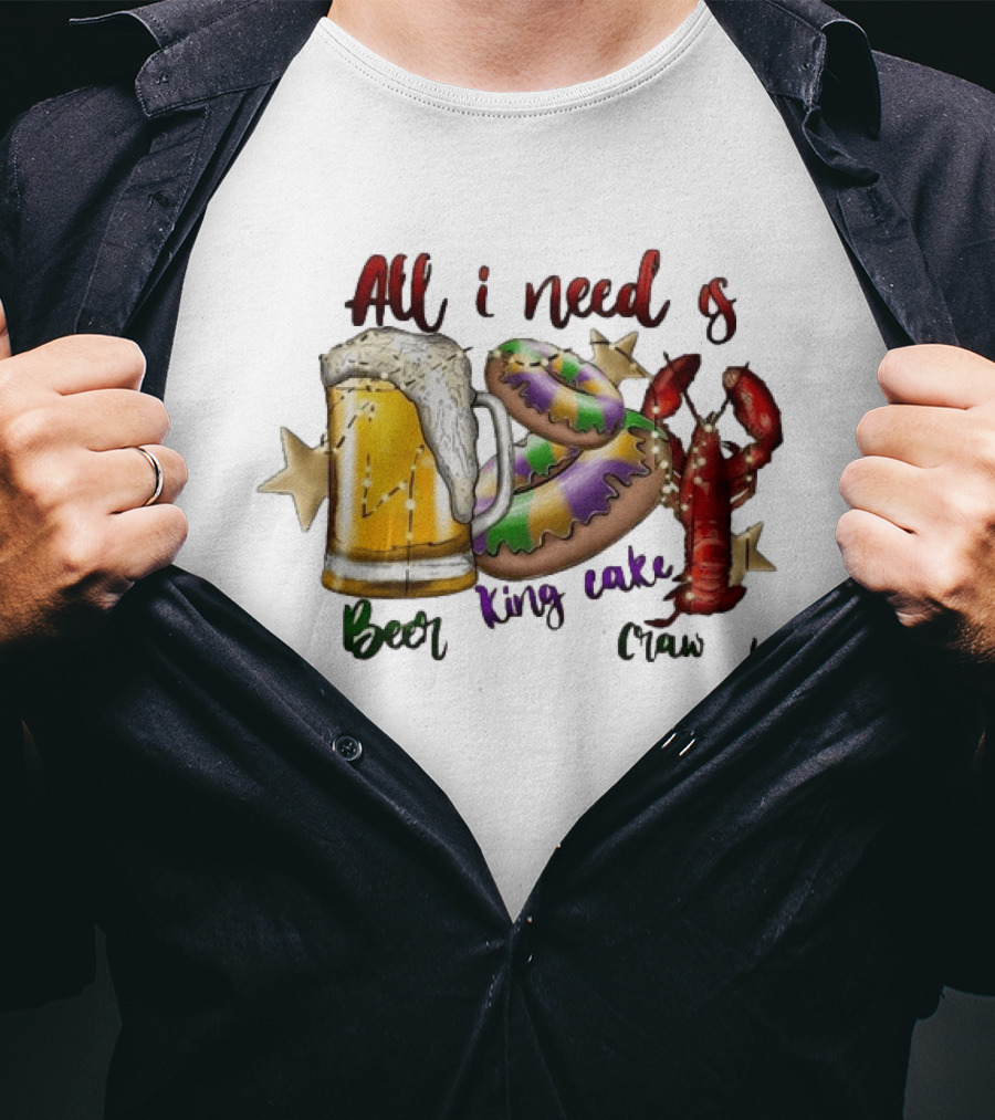 All I Need Is Beer King Cake Crawfish Mardi Gras Celebration T-Shirt