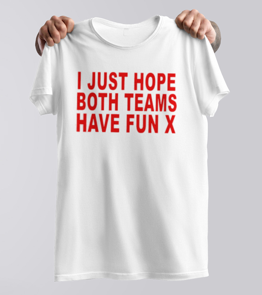 I Just Hope Both Teams Have Fun X Sports T-Shirt