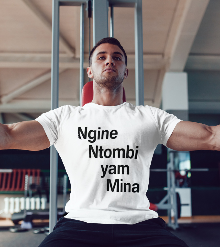 Ngine Ntombi Yam Mina South African T-Shirt