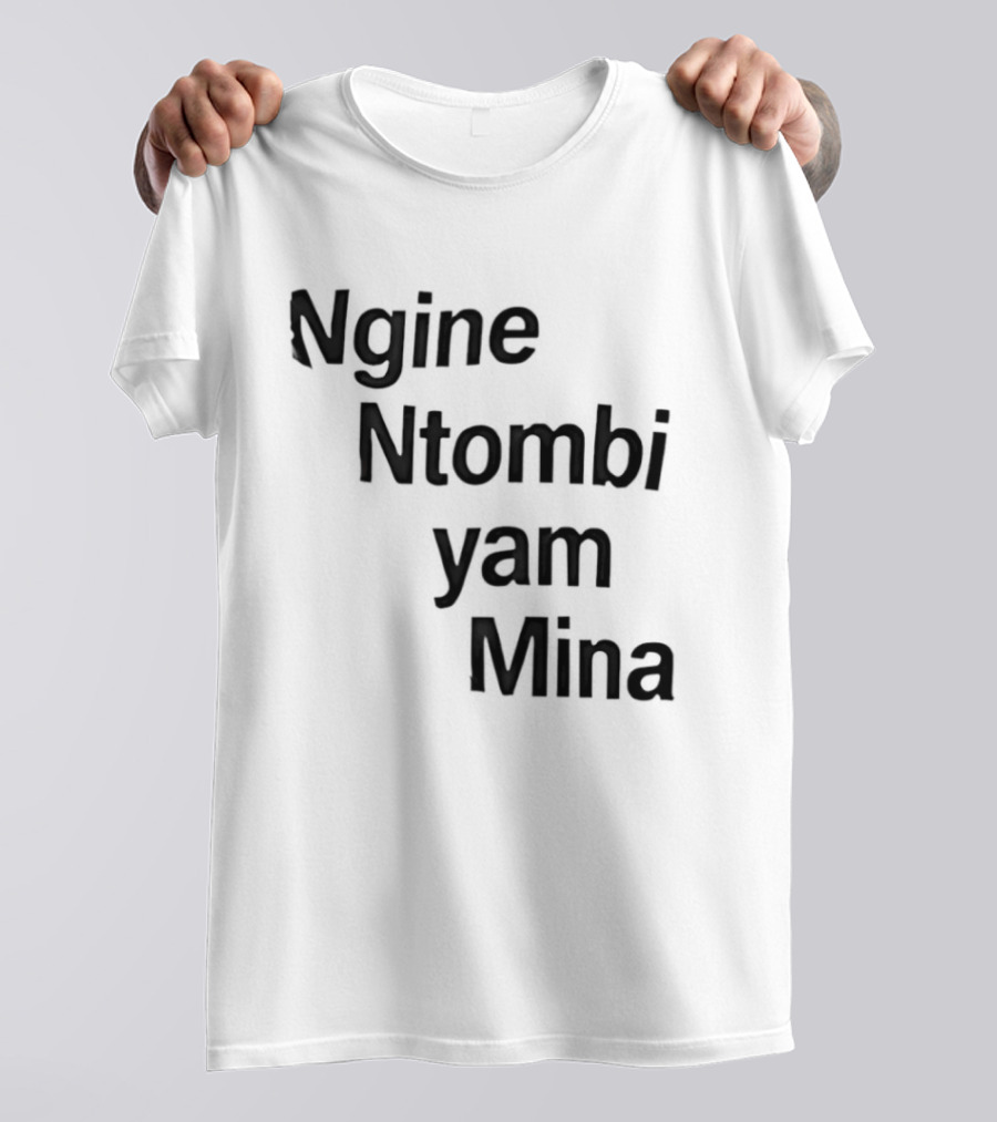 Ngine Ntombi Yam Mina South African T-Shirt