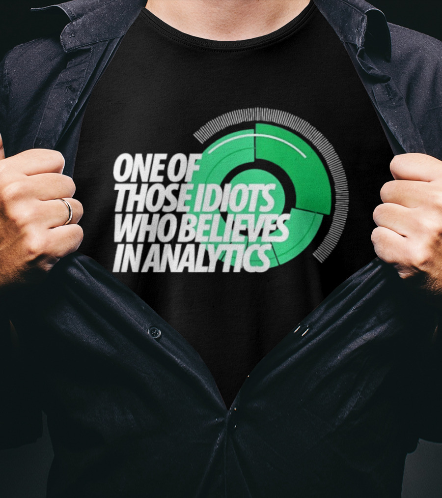 One Of Those Idiots Who Believes In Analytics Text On Green Circular Graph T-Shirt