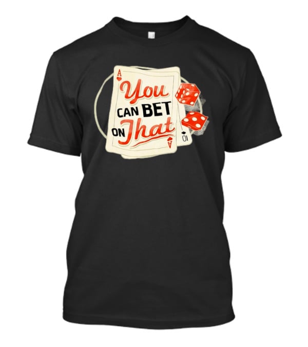 You Can Bet On That Playing Cards Dice Ace T-Shirt
