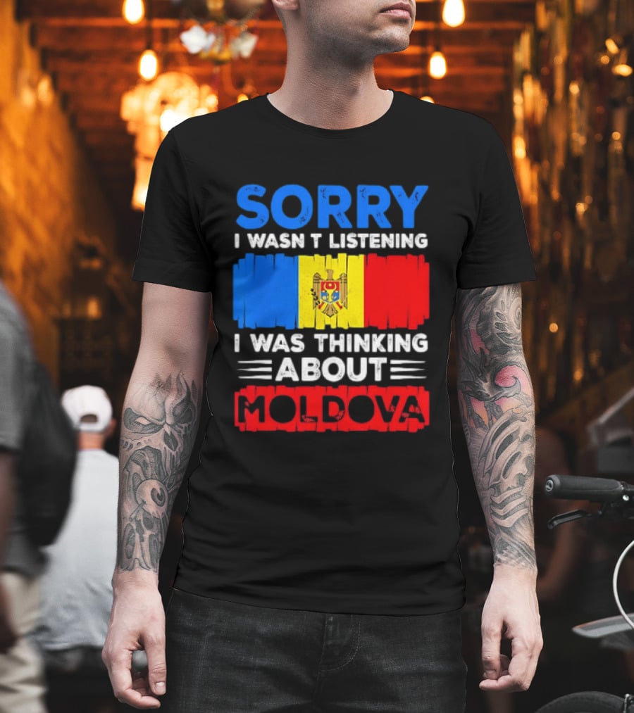 Sorry I Wasn't Listening Moldova Flag T-Shirt