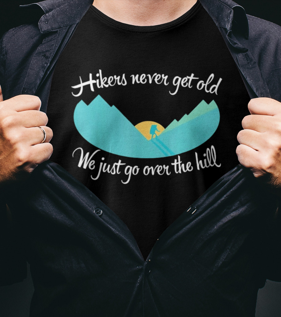 Hikers Never Get Old We Just Go Over The Hill Mountain Adventure T-Shirt
