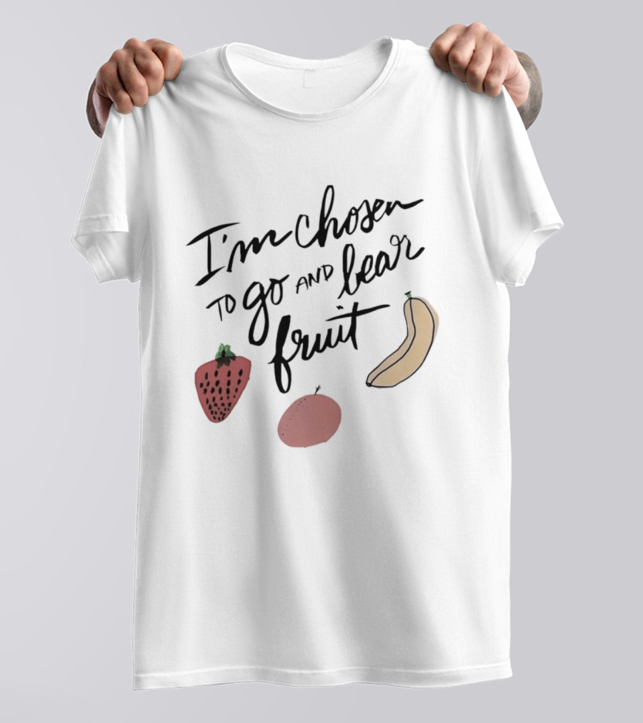 I'm Chosen To Go And Bear Fruit Strawberry Banana Apple T-Shirt