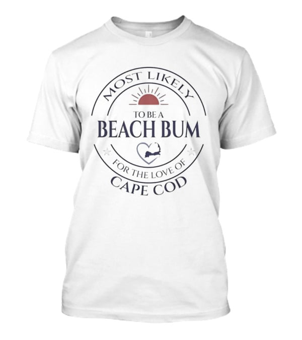 Most Likely To Be A Beach Bum For The Love Of Cape Cod Sun And Heart Circle T-Shirt