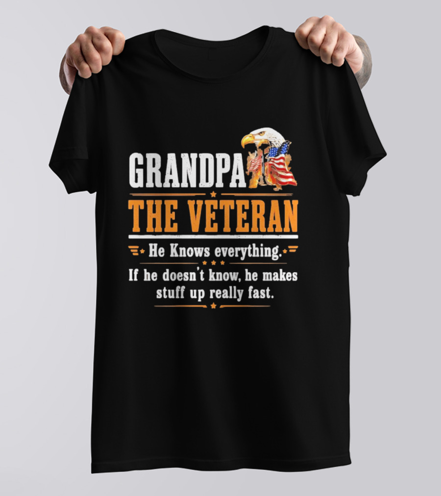 Grandpa The Veteran Eagle American Flag He Knows Everything Makes Stuff Up Fast T-Shirt