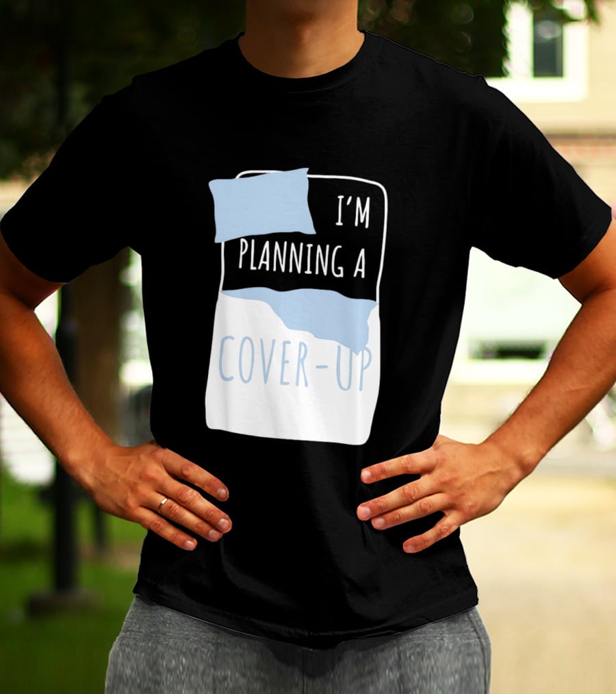 I'm Planning A Cover Up Bed Pillow Blanket T-Shirt