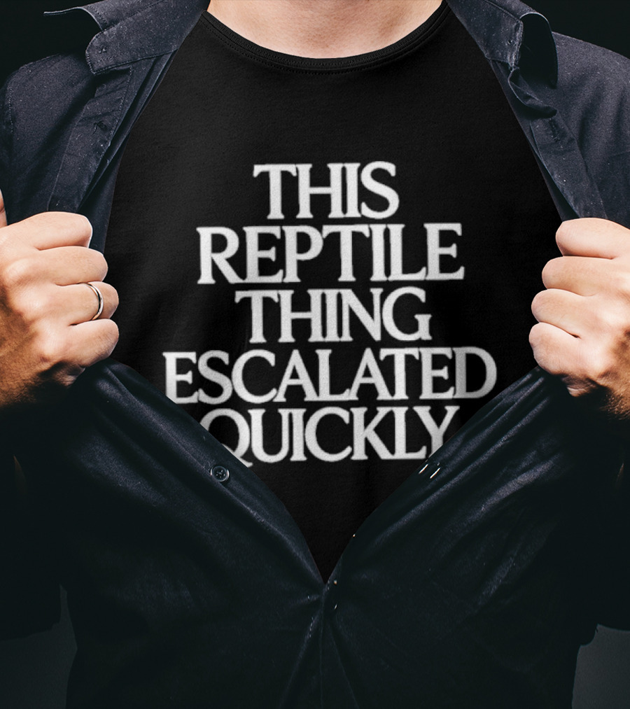 This Reptile Thing Escalated Quickly T-Shirt