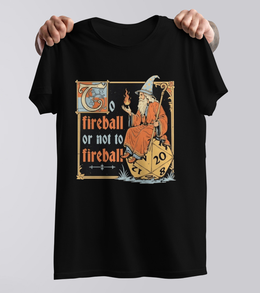To Fireball Or Not To Fireball Wizard D20 Dice RPG Fantasy Mage T-Shirt