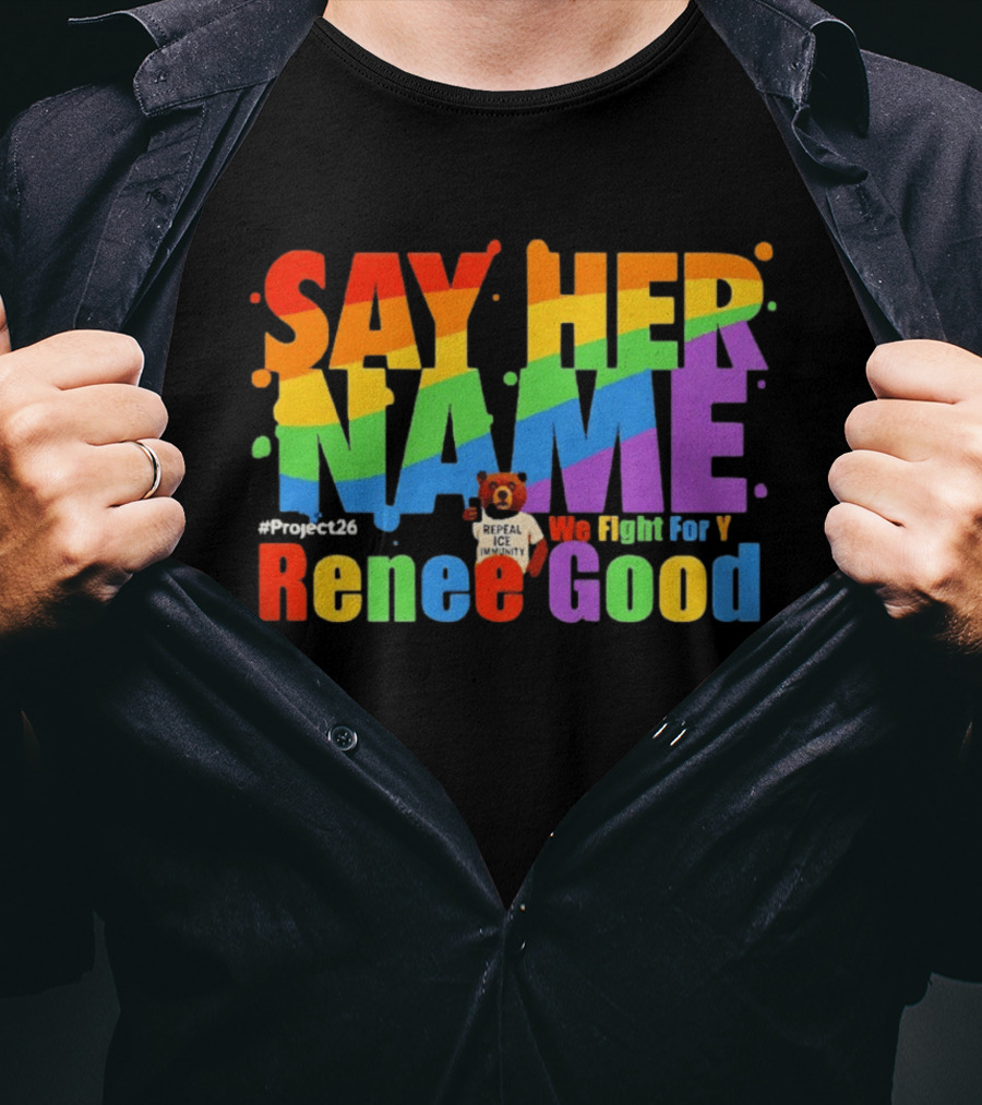 Say Her Name Renee Nicole Good We Fight For You LGBT Repeal ICE #Project26 T-Shirt