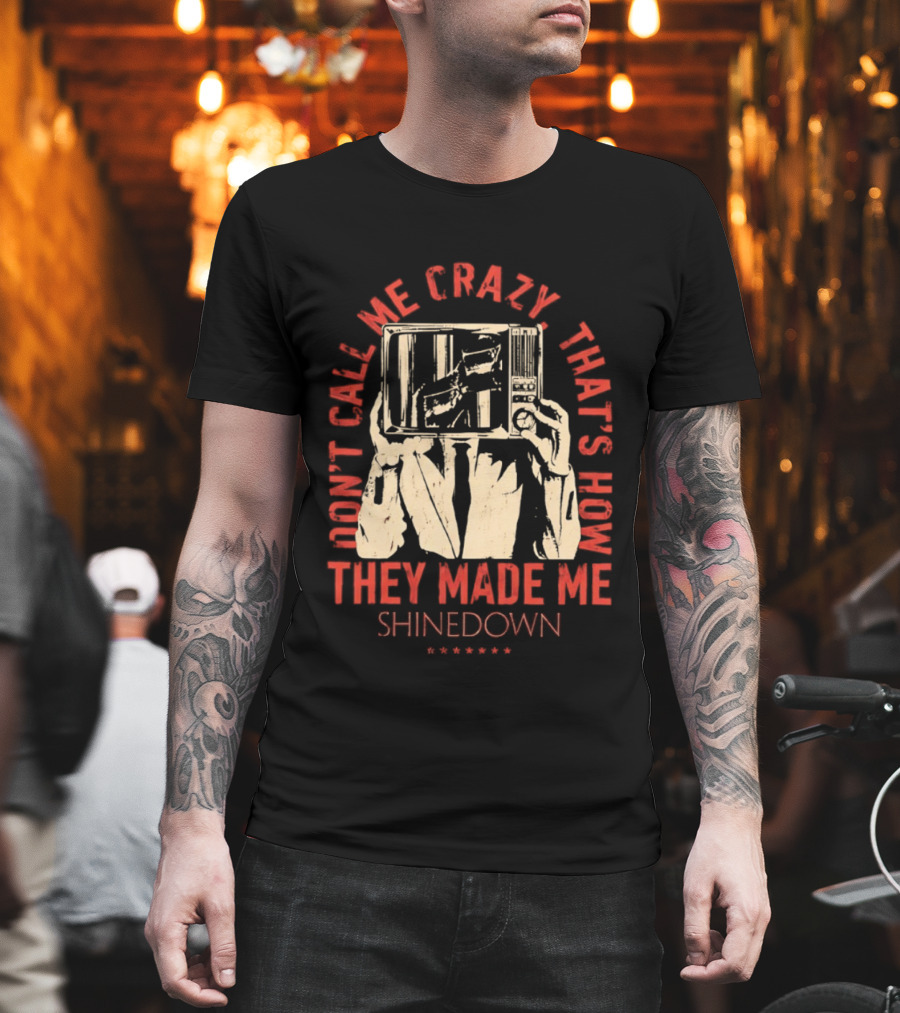 Shinedown Don't Call Me Crazy That's How They Made Me T-Shirt