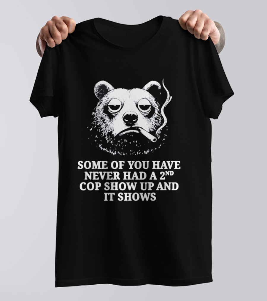 Some Of You Have Never Had A 2nd Cop Show Up Smoking Bear T-Shirt