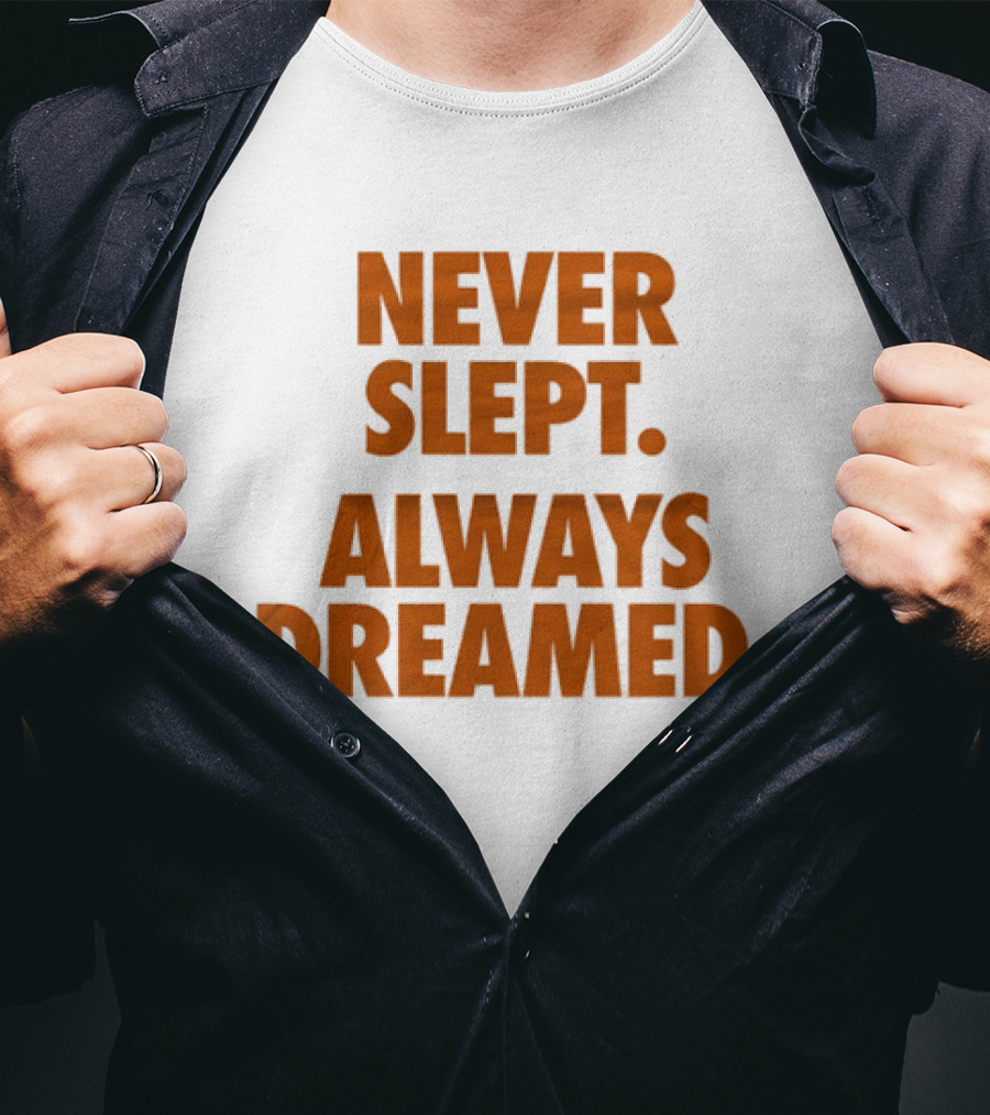Never Slept Always Dreamed Motivational T-Shirt
