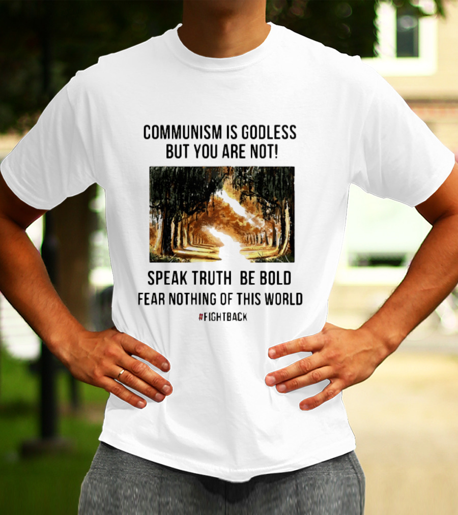 Communism Is Godless But You Are Not Speak Truth Be Bold Fear Nothing Fightback T-Shirt