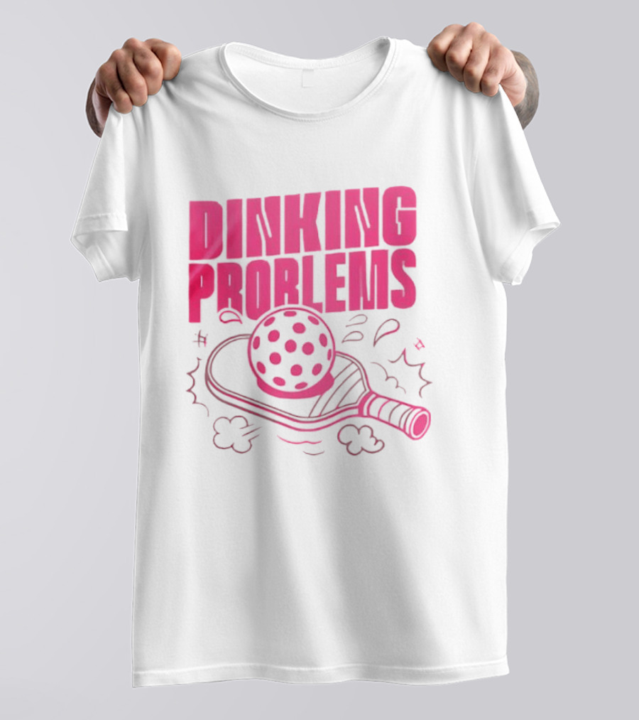 Dinking Problems Pickleball Paddle And Ball Fun T-Shirt