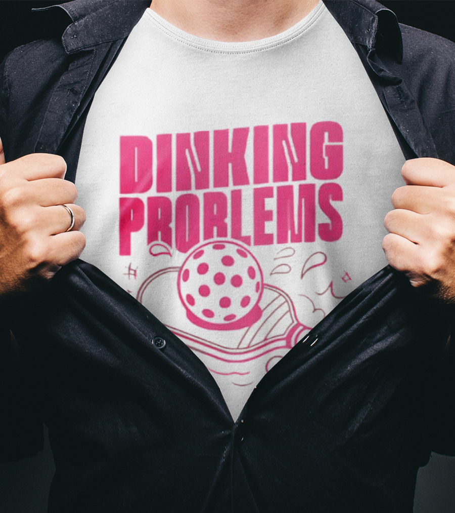 Dinking Problems Pickleball Paddle And Ball Fun T-Shirt