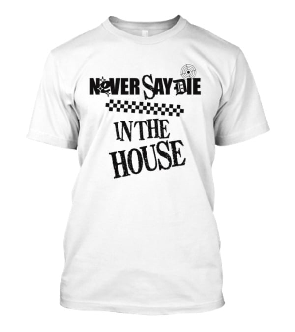 Never Say Die In The House Kt8 Store White T-Shirt