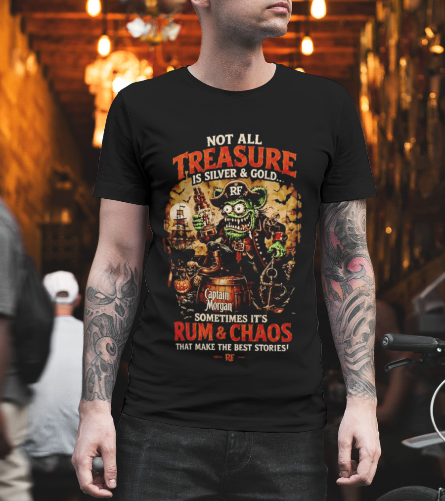 Captain Morgan Rum And Chaos Not All Treasure Is Silver And Gold Sometimes It's Rum And Chaos That Make The Best Stories RF T-Shirt