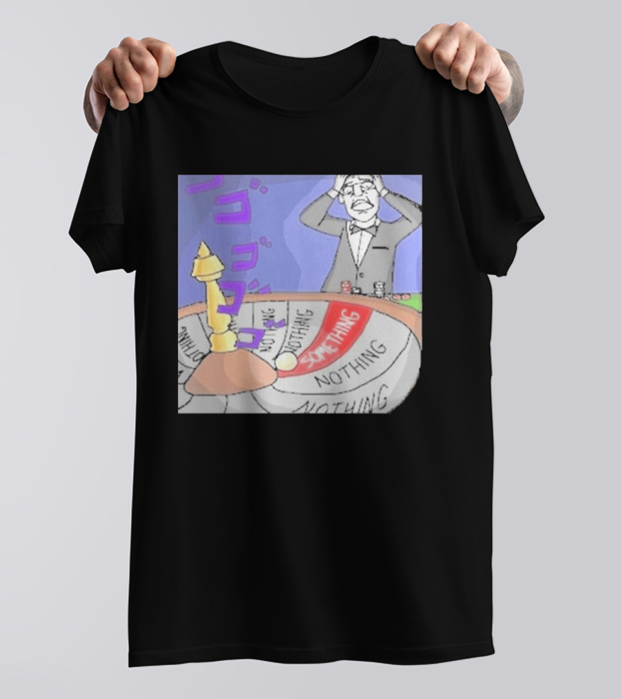 Nothing Ever Happens Meme Something Nothing Roulette Chud Truth Nuke T-Shirt