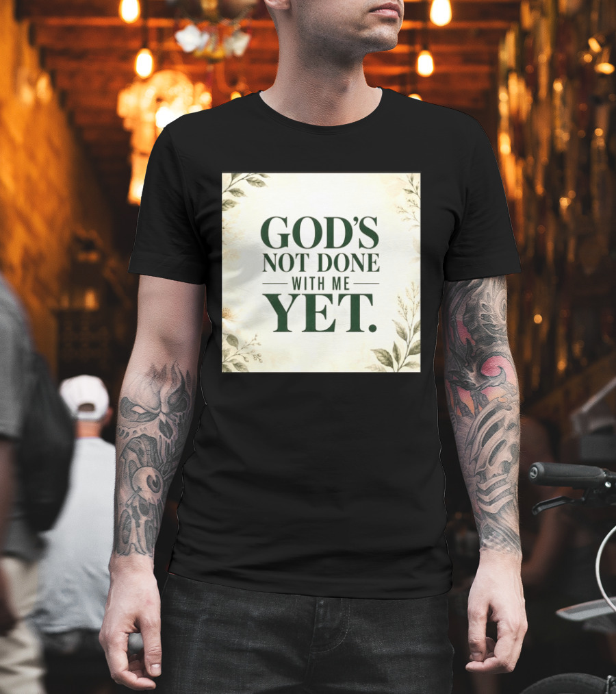 God's Not Done With Me Yet Inspirational Faith Encouragement Christian Message T-Shirt