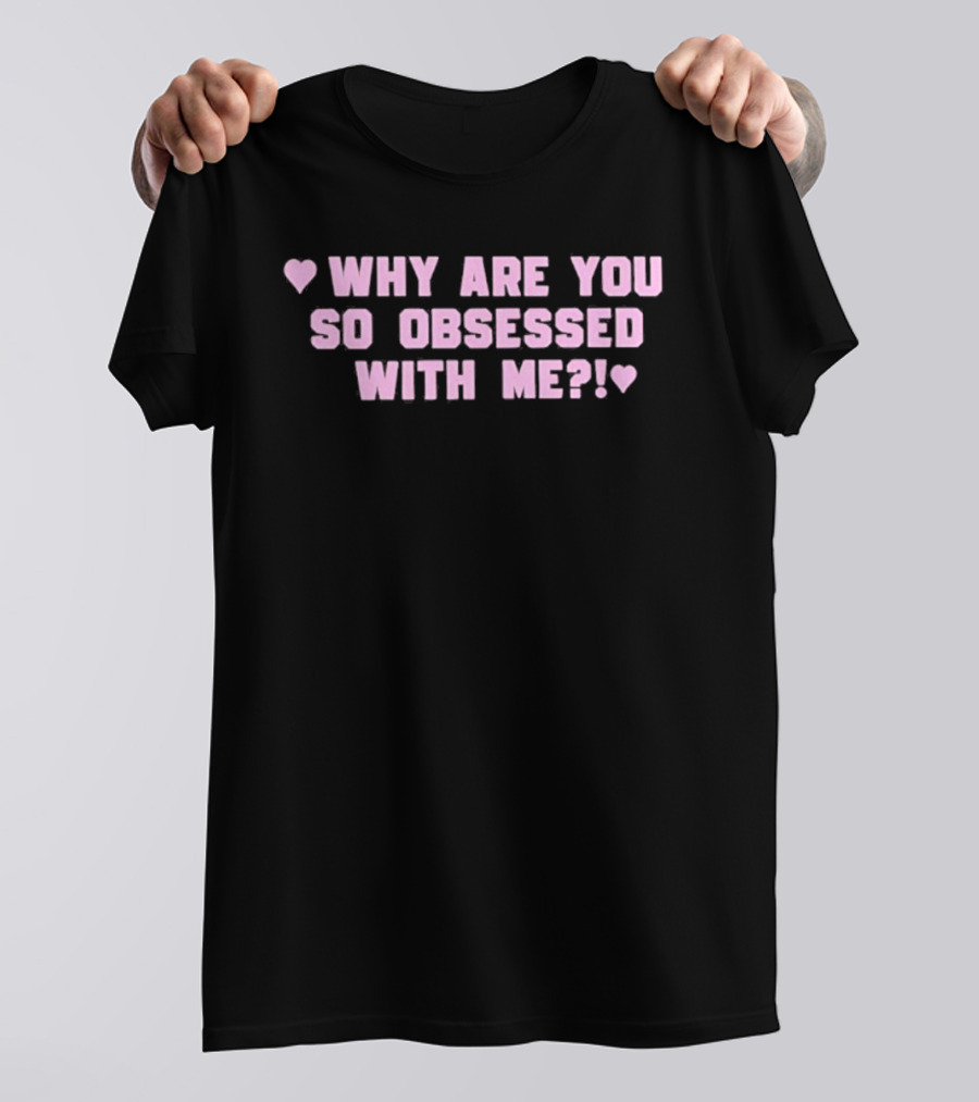 Why Are You So Obsessed With Me Text Pink Heart T-Shirt