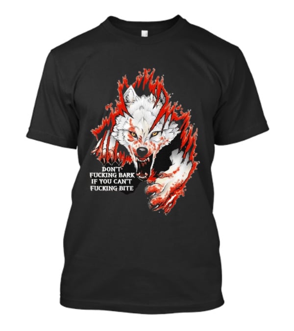 Don't Fucking Bark If You Can't Fucking Bite Fierce Wolf T-Shirt