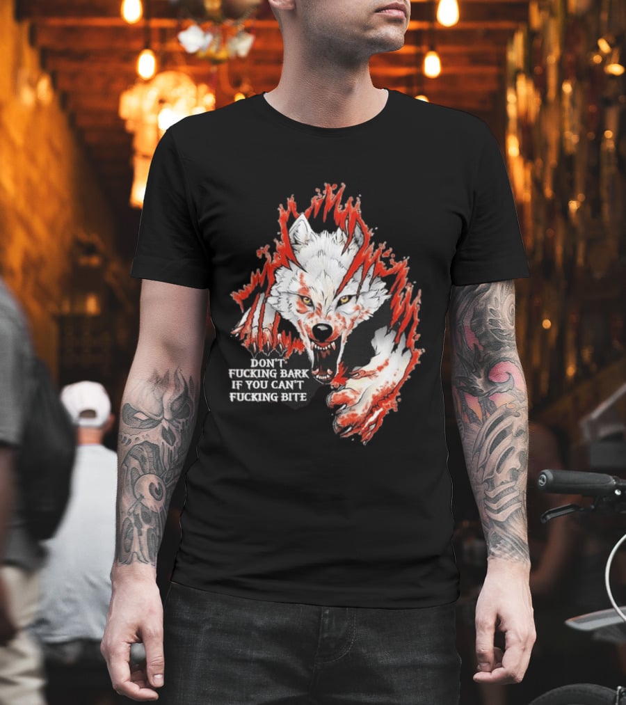 Don't Fucking Bark If You Can't Fucking Bite Fierce Wolf T-Shirt