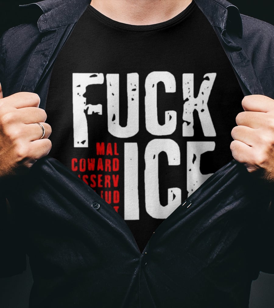 Fuck ICE Mal Coward Disserv Prejud In Just T-Shirt