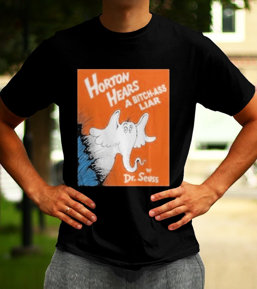 Horton Hears A Bitch Ass Liar Dr. Seuss Parody Elephant T-Shirt