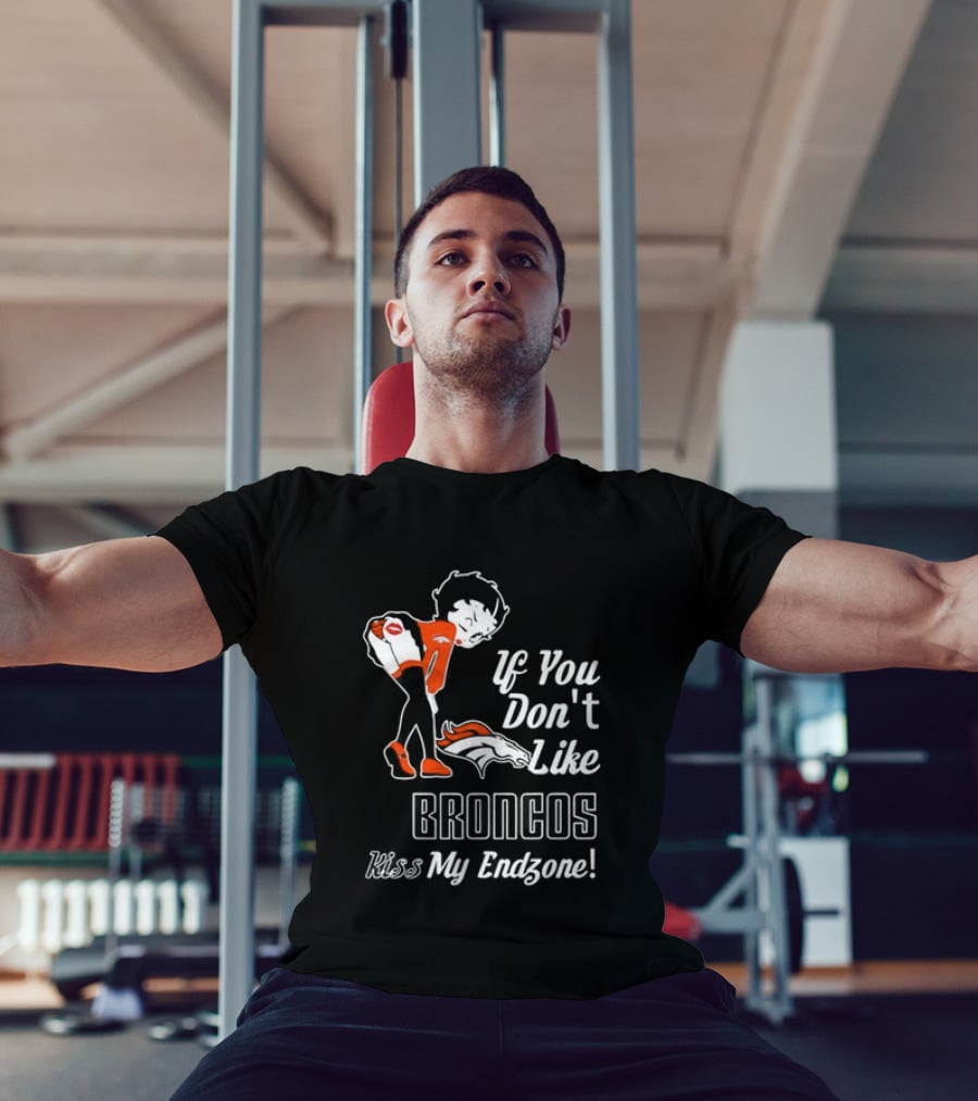 If You Don't Like Broncos Kiss My Endzone Football Fan T-Shirt