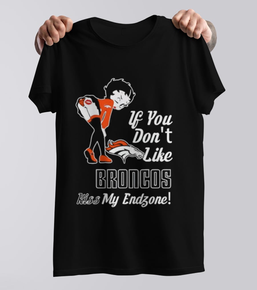 If You Don't Like Broncos Kiss My Endzone Football Fan T-Shirt