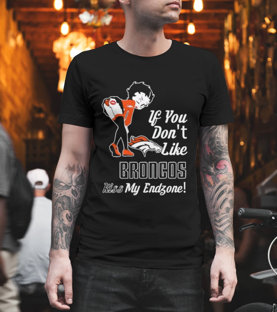 If You Don't Like Broncos Kiss My Endzone Football Fan T-Shirt