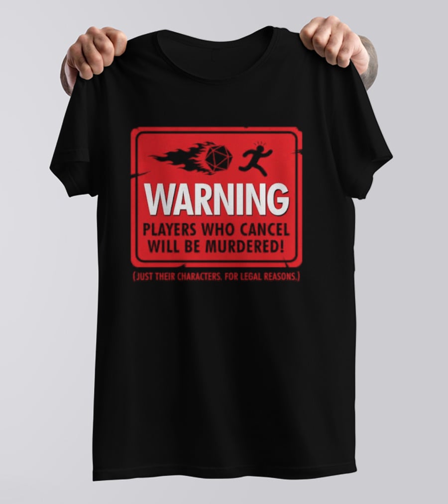 Warning Players Who Cancel Will Be Murdered Just Their Characters For Legal Reasons T-Shirt