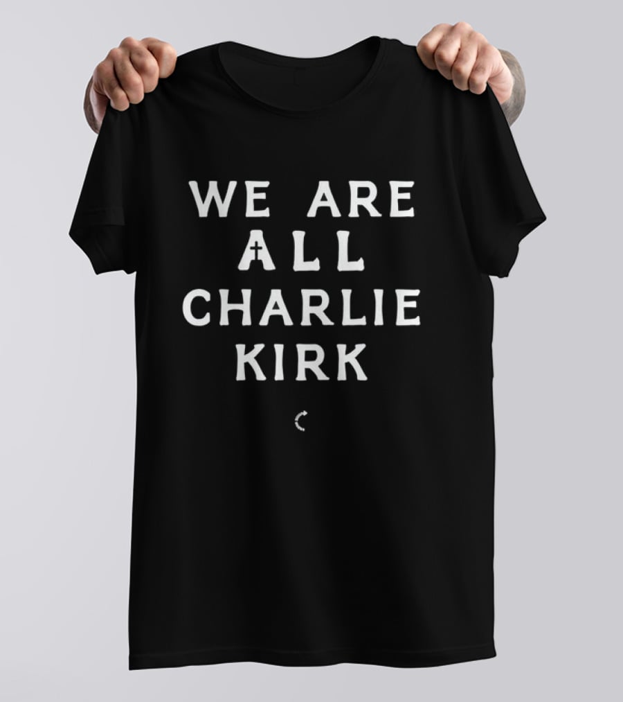 We Are All Charlie Kirk Textual Message T-Shirt