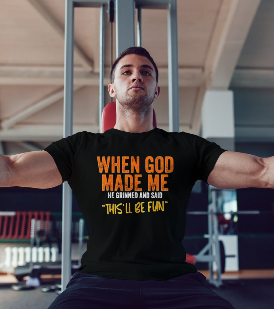 When God Made Me He Grinned And Said This Will Be Fun T-Shirt