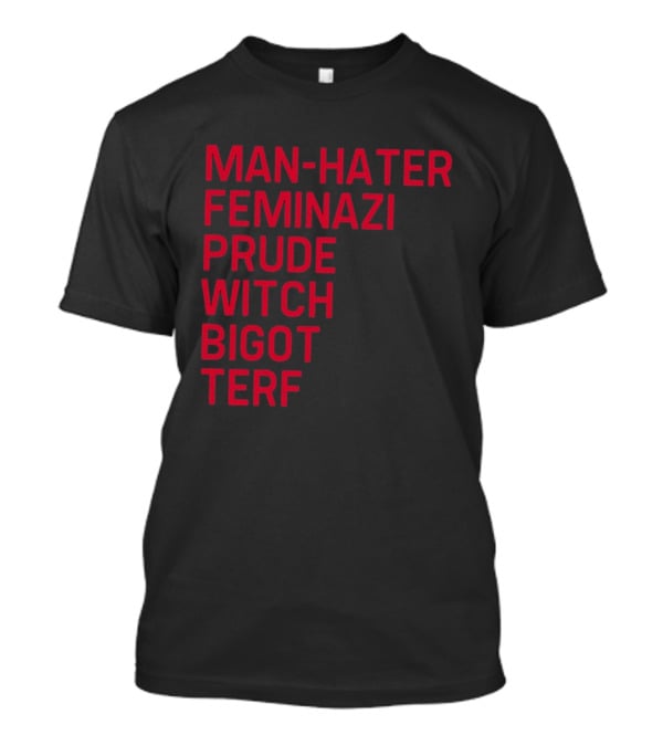 Man Hater Feminazi Prude Witch Bigot Terf T-Shirt