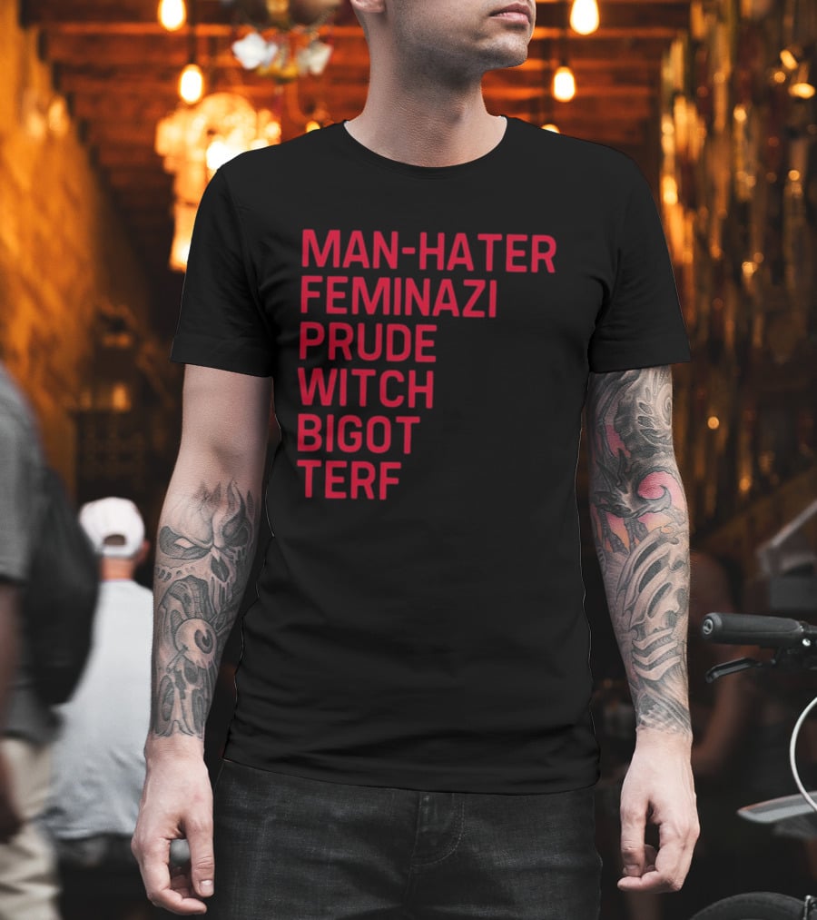Man Hater Feminazi Prude Witch Bigot Terf T-Shirt