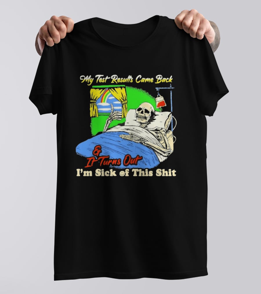 My Test Results Came Back And It Turns Out I'm Sick Of This Shit Skeleton Rainbow Hospital Bed T-Shirt