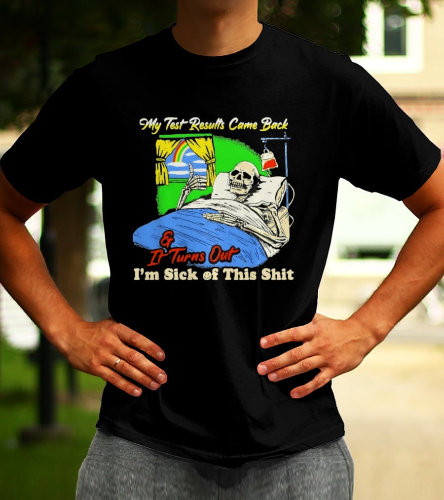 My Test Results Came Back And It Turns Out I'm Sick Of This Shit Skeleton Rainbow Hospital Bed T-Shirt