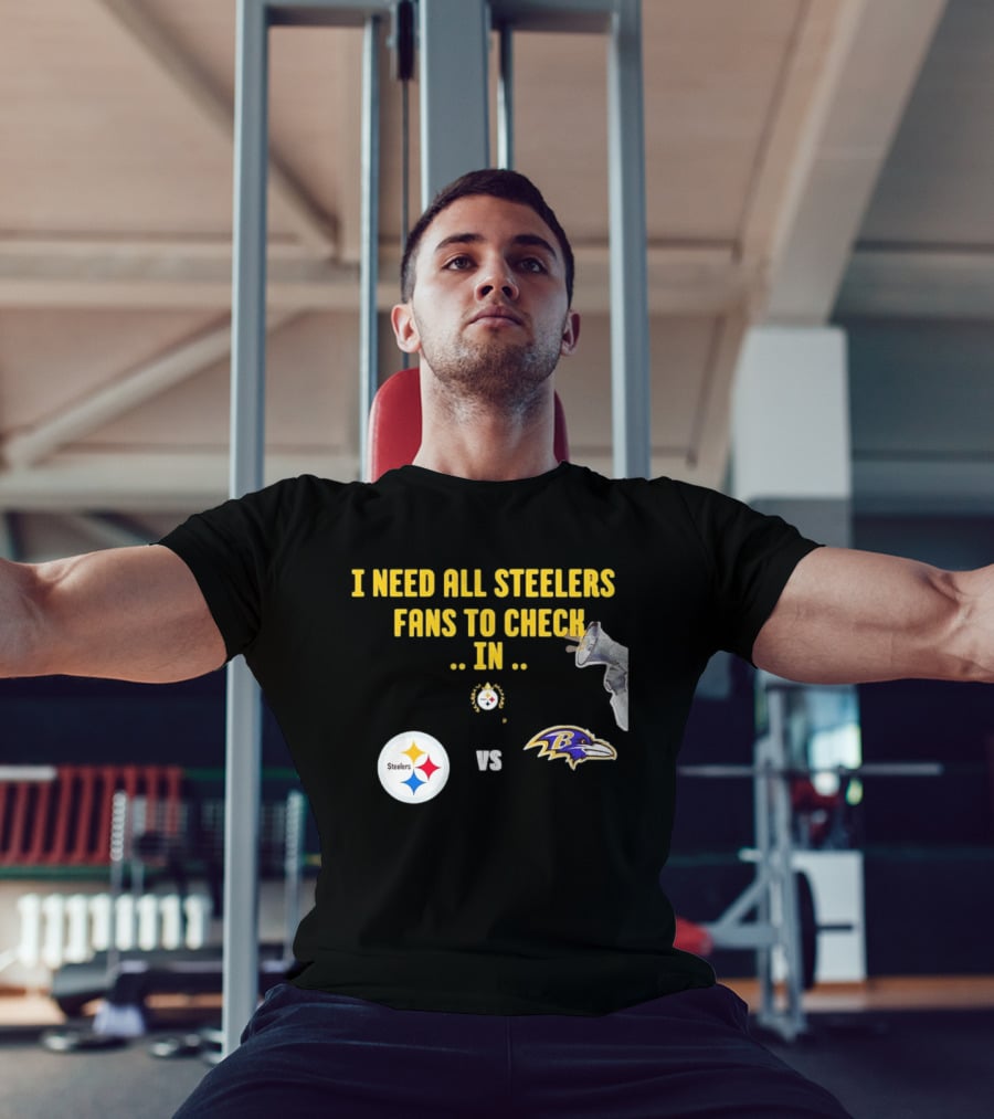 I Need All Steelers Fans To Check In Pittsburgh Steelers Vs Baltimore Ravens T-Shirt