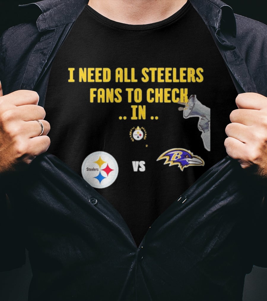 I Need All Steelers Fans To Check In Pittsburgh Steelers Vs Baltimore Ravens T-Shirt