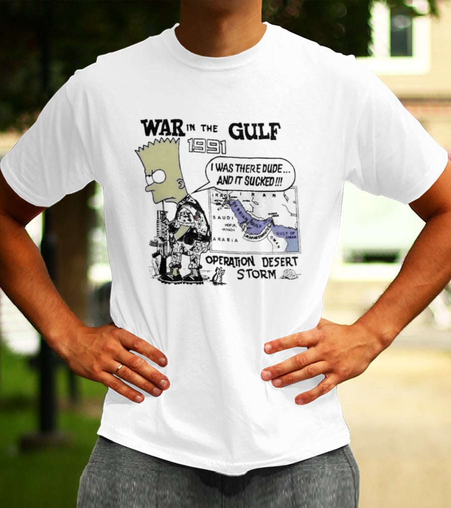 Bart Simpson War In The Gulf 1991 Operation Desert Storm I Was There Dude And It Shows It T-Shirt