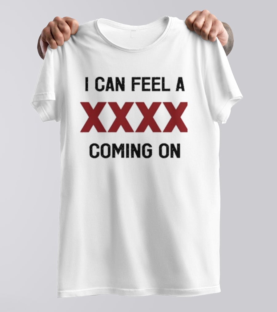 I Can Feel A XXXX Coming On 2025 Trendy T-Shirt