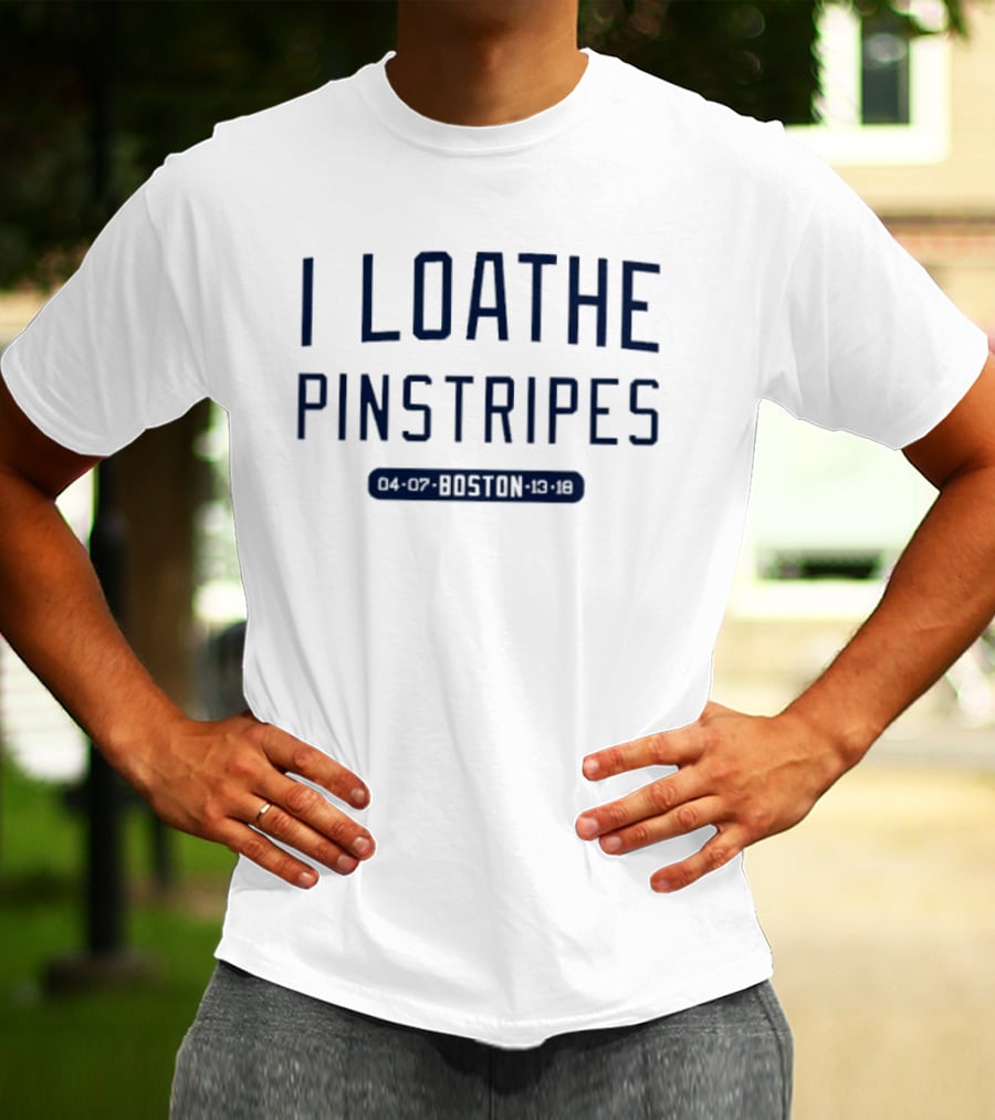 I Loathe Pinstripes Boston Red Sox Fan T-Shirt