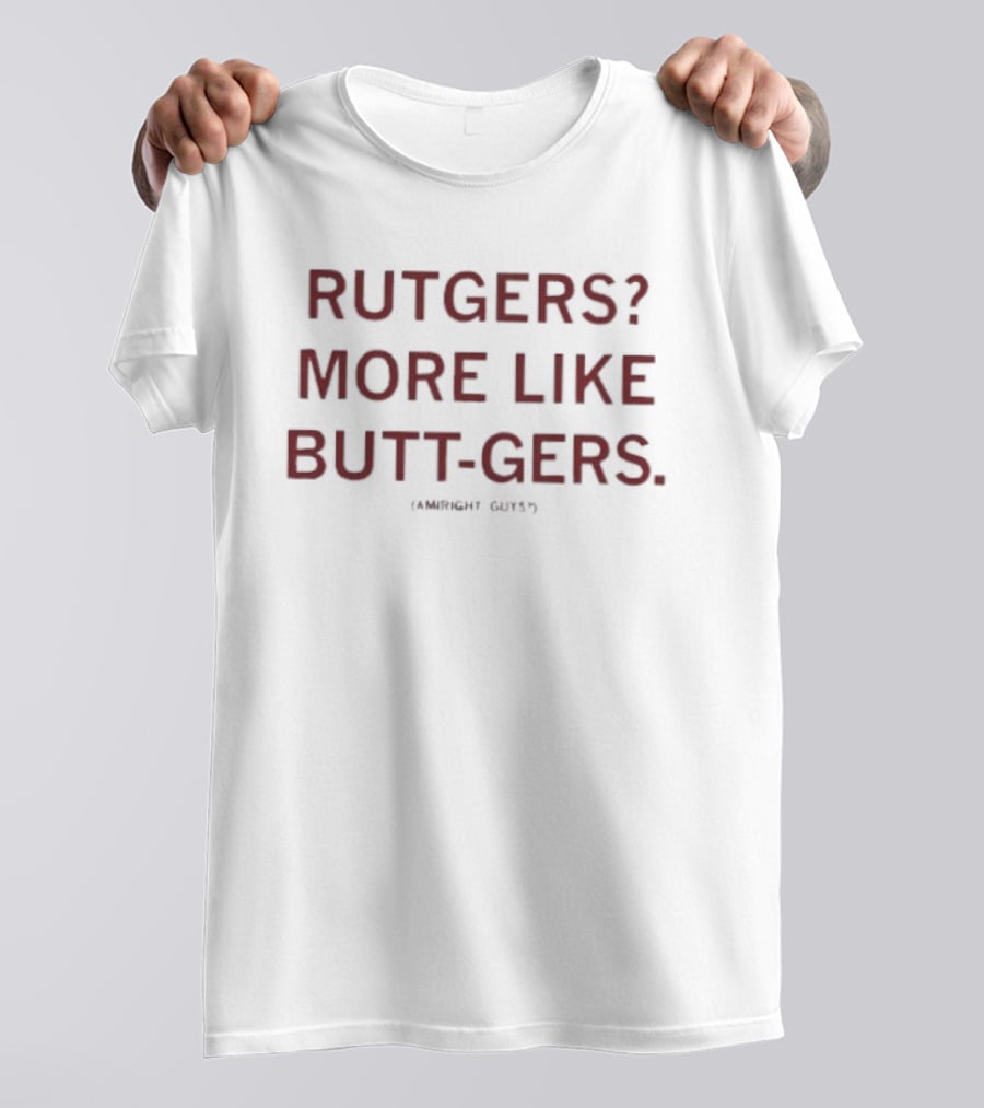 Rutgers More Like Butt Gers Am I Amiright Guys Humor T-Shirt